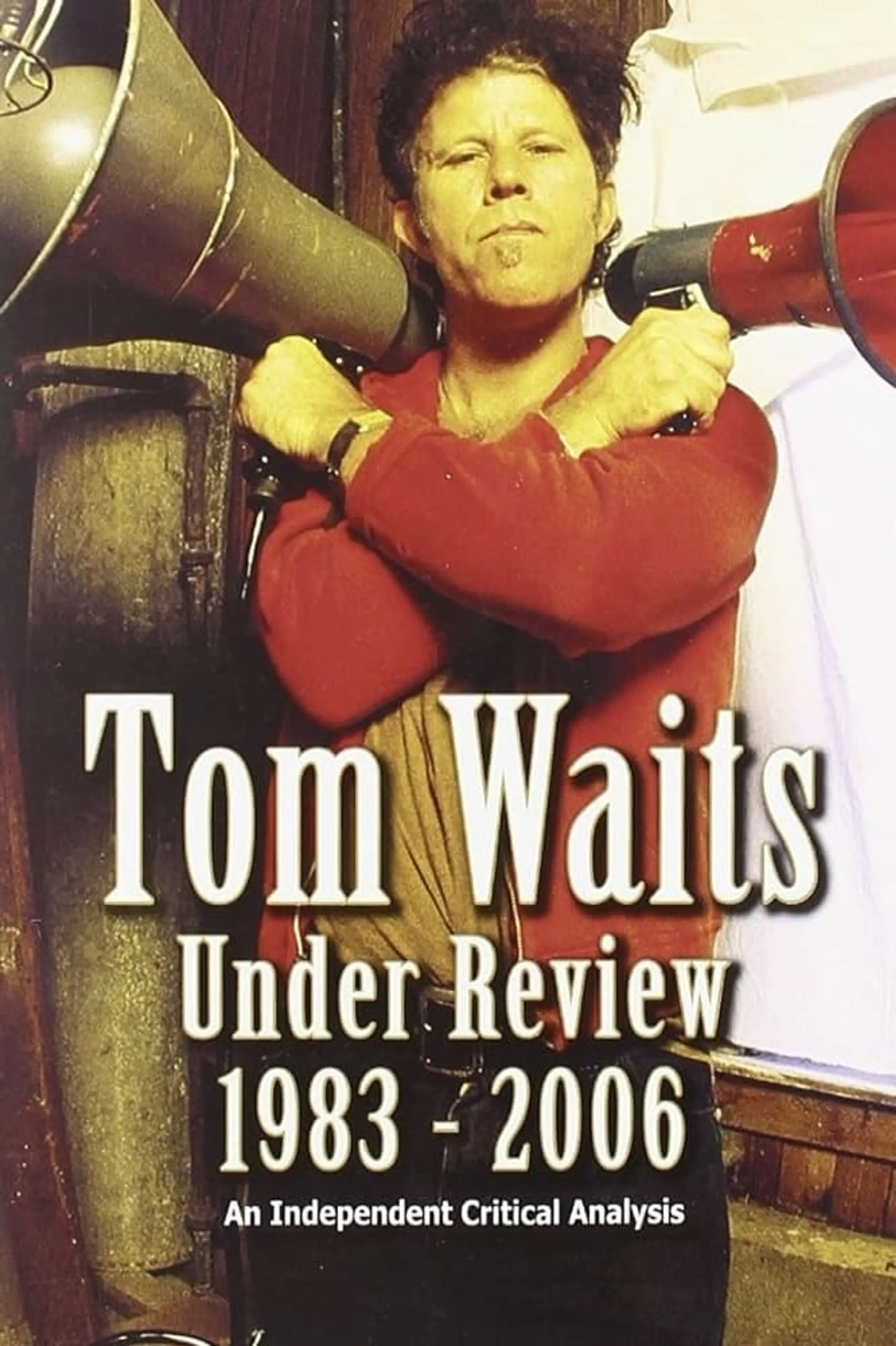 Tom Waits Under Review 1983-2006